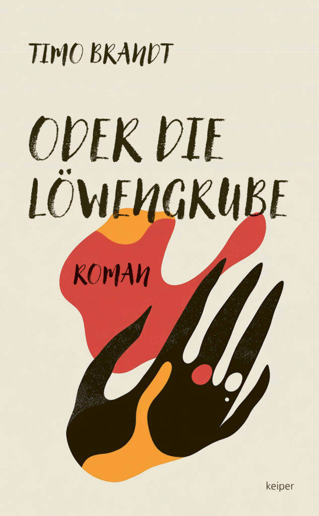 Cover von TImo Brandts Roman Oder die Löwengrube. Das Motiv auf dem beige gehaltenen Buchcover ist abstrakt, es sieht ein wenig aus wie eine schwarze Hand die eine Flamme hält.