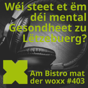 Logo vum Podcast Am Bistro mat der woxx: een Kopfhörer. Doriwwer steet a grénger Schrëft: Wéi steet et ëm déi mental Gesondheet zu Lëtzebuerg? Een Text informéiert ausserdem, datt et d'Episod Nr.403 ass.